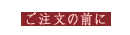 ご注文の前に